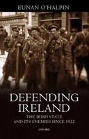 Defending Ireland: The Irish State and Its Enemies Since 1922