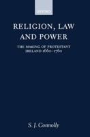 Religion, Law, and Power: The Making of Protestant Ireland 1660-1760