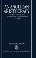 An Anglican Aristocracy: The Moral Economy of the Landed Estate in Carmarthenshire 1832-1895