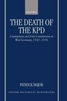 The Death of the Kpd: Communism and Anti-Communism in West Germany, 1945-1956