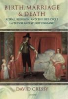Birth, Marriage, and Death: Ritual, Religion, and the Life Cycle in Tudor and Stuart England