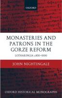 Monasteries and Patrons in the Gorze Reform: Lotharingia C.850-1000