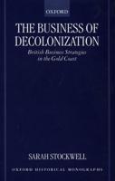 The Business of Decolonization: British Business Strategies in the Gold Coast