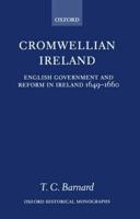 Cromwellian Ireland: English Government and Reform in Ireland 1649-1660