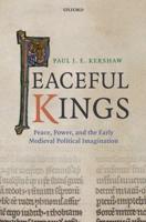 Peaceful Kings: Peace, Power and the Early Medieval Political Imagination
