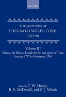 The Writings of Theobald Wolfe Tone, 1763-98. Vol. 3 France, the Rhine, Lough Swilly and the Death of Tone (January 1797 to November 1798)