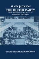 The Ulster Party: Irish Unionists in the House of Commons, 1884-1911