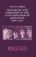 Monarchy and Lordships in the Latin Kingdom of Jerusalem, 1099-1291