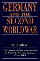 Germany and the Second World War. Vol. 7, The Strategic Air War in Europe and the War in the West and East Asia, 1943-1944/5
