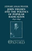 John Fielden and Politics Popular Radicalism 1832-1847