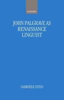 John Palsgrave as Renaissance Linguist: A Pioneer in Vernacular Language Description