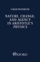 Nature, Change, and Agency in Aristotle's Physics: A Philosophical Study