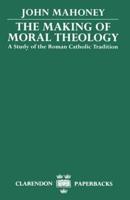 The Making of Moral Theology: A Study of the Roman Catholic Tradition