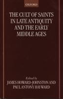 The Cult of Saints in Late Antiquity and the Middle Ages: Essays on the Contribution of Peter Brown