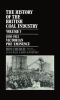 The History of the British Coal Industry. Vol.3 1830-1913 : Victorian Pre-Eminence