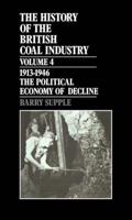 The History of the British Coal Industry. Vol.4 1913-1946: The Political Economy of Decline