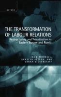 The Transformation of Labour Relations ' Restructuring and Privatization in Eastern Europe and Russia '
