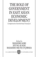 The Role of Government in East Asian Economic Development: Comparative Institutional Analysis