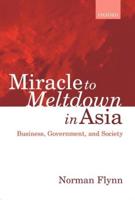 Miracle to Meltdown in Asia: Business, Government, and Society