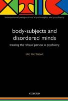 Body-Subjects and Disordered Minds: Treating the Whole Person in Psychiatry