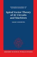 Spiral Vector Theory of AC Circuits and Machines