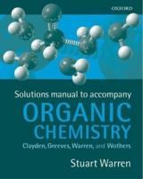 Solutions Manual to Accompany Organic Chemistry by Clayden Greeves, Warren, and Wothers