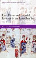 Law, Power, and Imperial Ideology in the Iconoclast Era, C.680-850