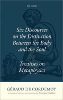 Six Discourses on the Distinction Between the Body and the Soul and Treatises on Metaphysics
