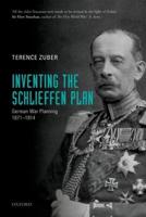 Inventing the Schlieffen Plan: German War Planning 1871-1914