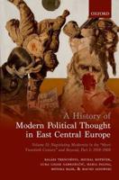 History of Modern Political Thought in East Central Europe: Volume II: Negotiating Modernity in the 'short Twentieth Century' and Beyond, Part I: 1918