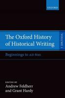 The Oxford History of Historical Writing. Volume 1 Beginnings to AD 600