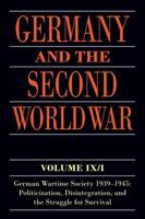 Germany and the Second World War. Volume IX/I German Wartime Society 1939-1945 - Politicization, Disintegration, and the Struggle for Survival