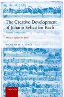 Creative Development of Johann Sebastian Bach: 1695-1717 Volume I: Music to Delight the Spirit