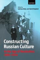 Constructing Russian Culture in the Age of Revolution 1881-1940
