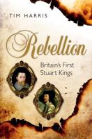 Rebellion: Britain's First Stuart Kings, 1567-1642
