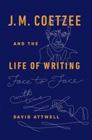 J.M. Coetzee and the Life of Writing