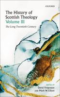 The History of Scottish Theology. Volume III The Long Twentieth Century
