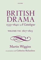 British Drama, 1533-1642 Volume VII 1617-1623