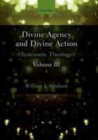 Divine Agency and Divine Action. Volume III Systematic Theology