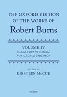 The Oxford Edition of the Works of Robert Burns. Volume IV Robert Burns's Songs for George Thomson