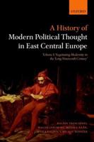 A History of Modern Political Thought in East Central Europe. Volume I Negotiating Modernity in the 'Long Nineteenth Century'