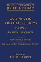 Writings on Political Economy. Volume II Fnancial Resources Including Supply Without Burthen ; and Proposals Relative to Divers Modes of Supply
