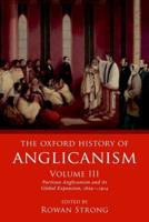 The Oxford History of Anglicanism. Volume III Partisan Anglicanism and Its Global Expansion 1829-C.1914