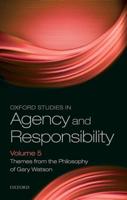 Oxford Studies in Agency and Responsibility. Volume 5 Themes from the Philosophy of Gary Watson