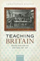 Teaching Britain: Elementary Teachers and the State of the Everyday, 1846-1906