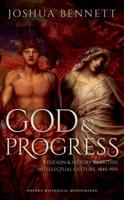 God and Progress: Religion and History in British Intellectual Culture, 1845 - 1914