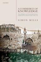 Commerce of Knowledge: Trade, Religion, and Scholarship Between England and the Ottoman Empire, 1600-1760