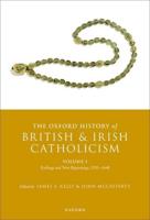 The Oxford History of British and Irish Catholicism. Volume I Endings and New Beginnings, 1530-1640