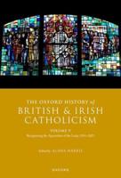 The Oxford History of British and Irish Catholicism. Volume V Recapturing the Apostolate of the Laity, 1914-2021
