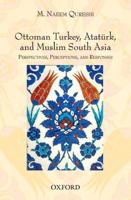 Ottoman Turkey, Atatürk and Muslim South Asia